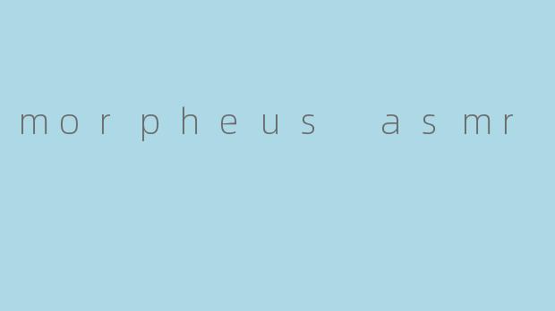 morpheus asmr